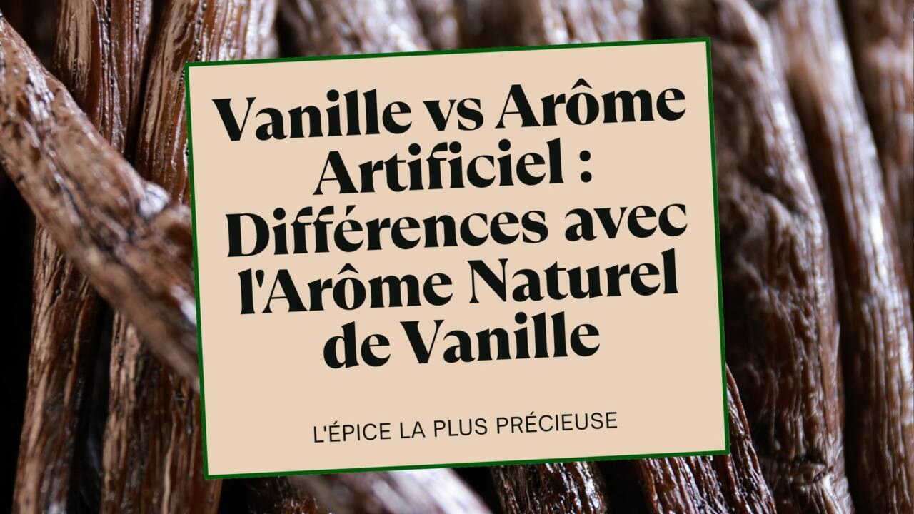 Vanille vs Arôme Artificiel Différences avec l'Arôme Naturel de Vanille